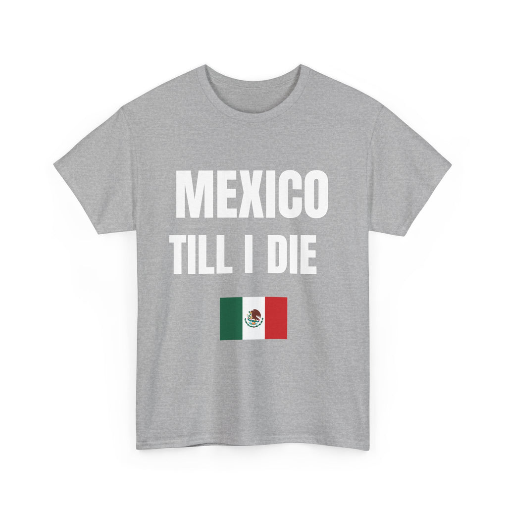 Mexico Till I Die T-Shirt — Mexican Pride Shirt-Viva Mexico-Hispanic Heritage Shirt