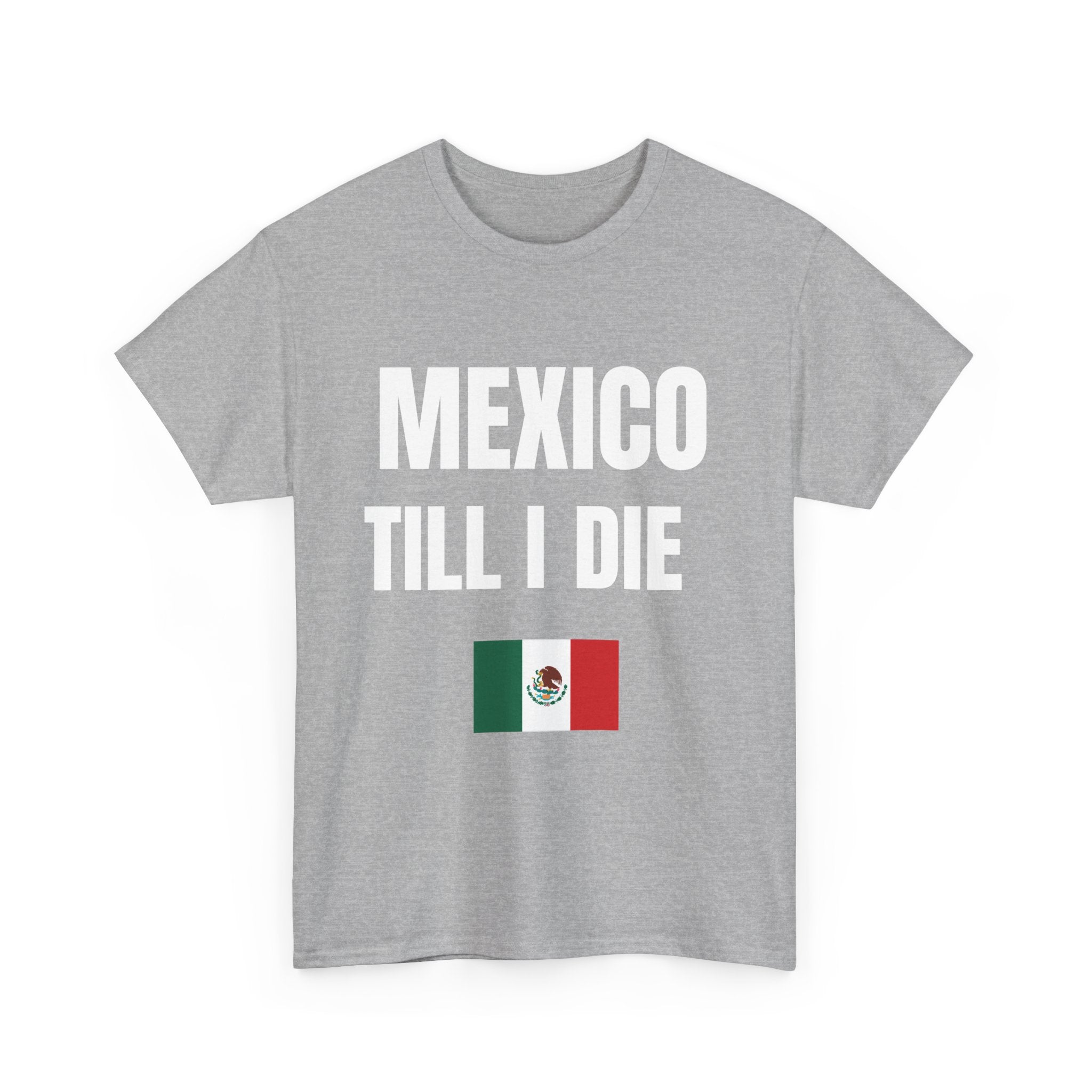 Mexico Till I Die T-Shirt — Mexican Pride Shirt-Viva Mexico-Hispanic Heritage Shirt