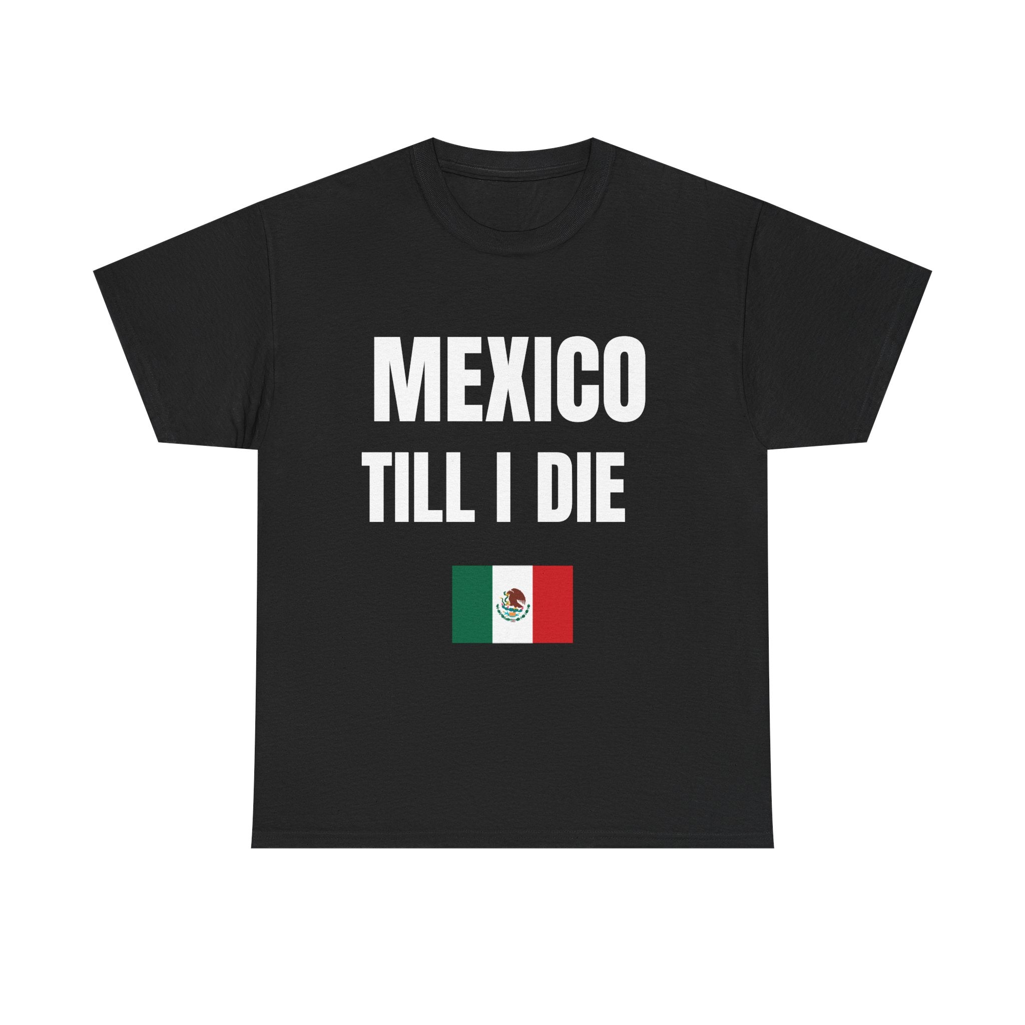 Mexico Till I Die T-Shirt — Mexican Pride Shirt-Viva Mexico-Hispanic Heritage Shirt