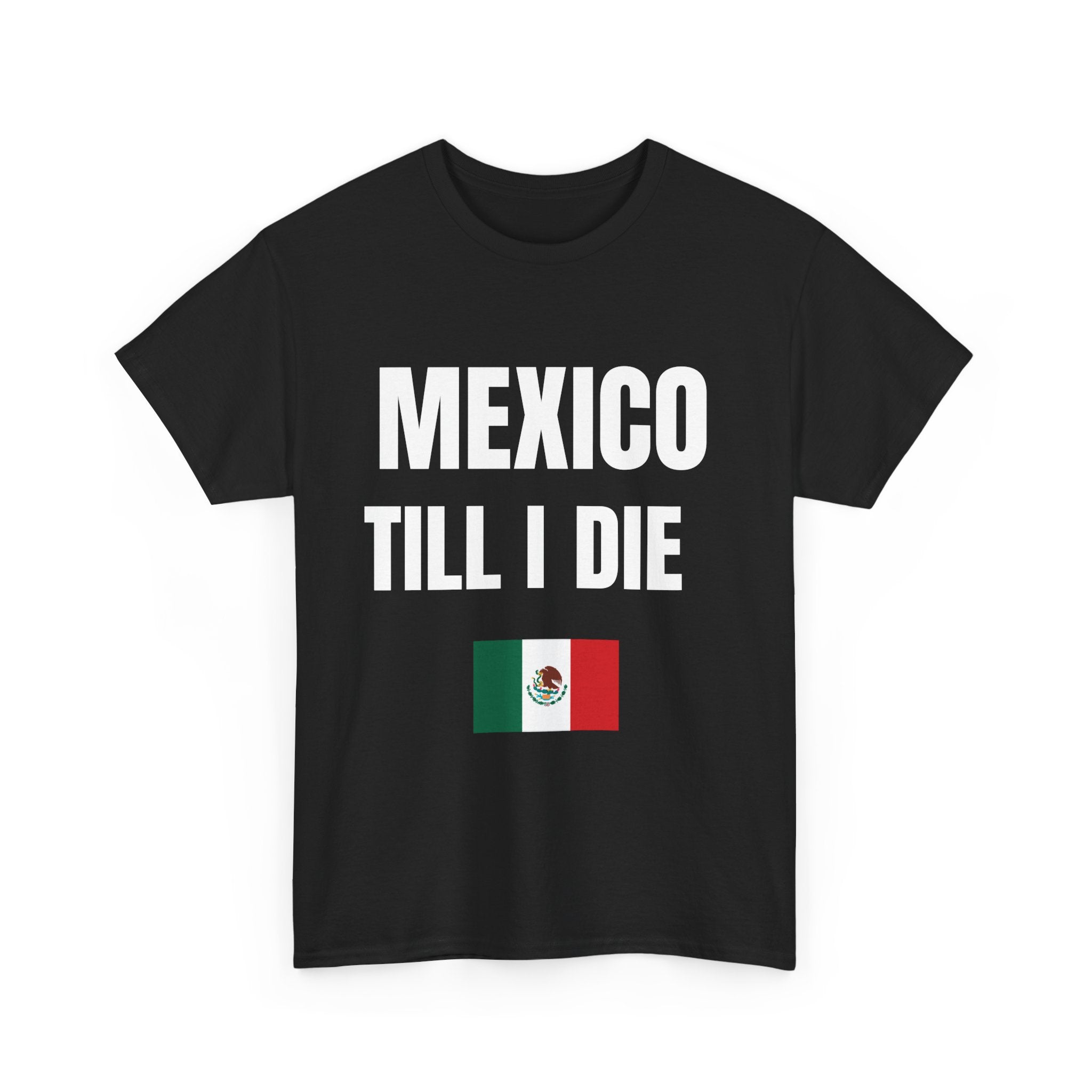 Mexico Till I Die T-Shirt — Mexican Pride Shirt-Viva Mexico-Hispanic Heritage Shirt