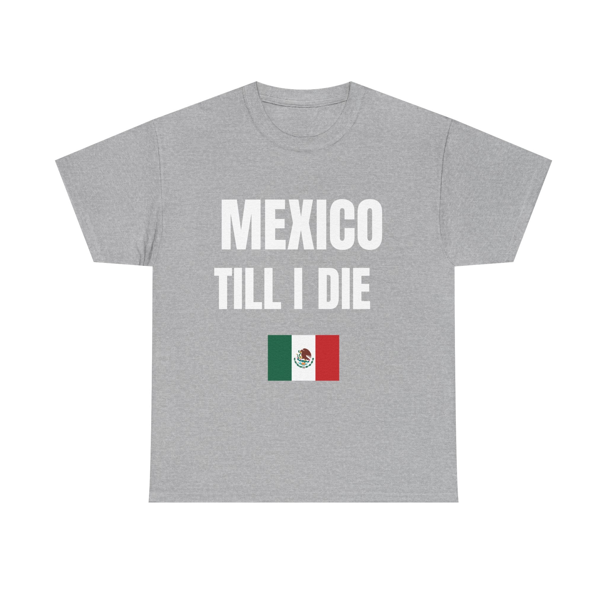 Mexico Till I Die T-Shirt — Mexican Pride Shirt-Viva Mexico-Hispanic Heritage Shirt
