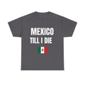 Mexico Till I Die T-Shirt — Mexican Pride Shirt-Viva Mexico-Hispanic Heritage Shirt
