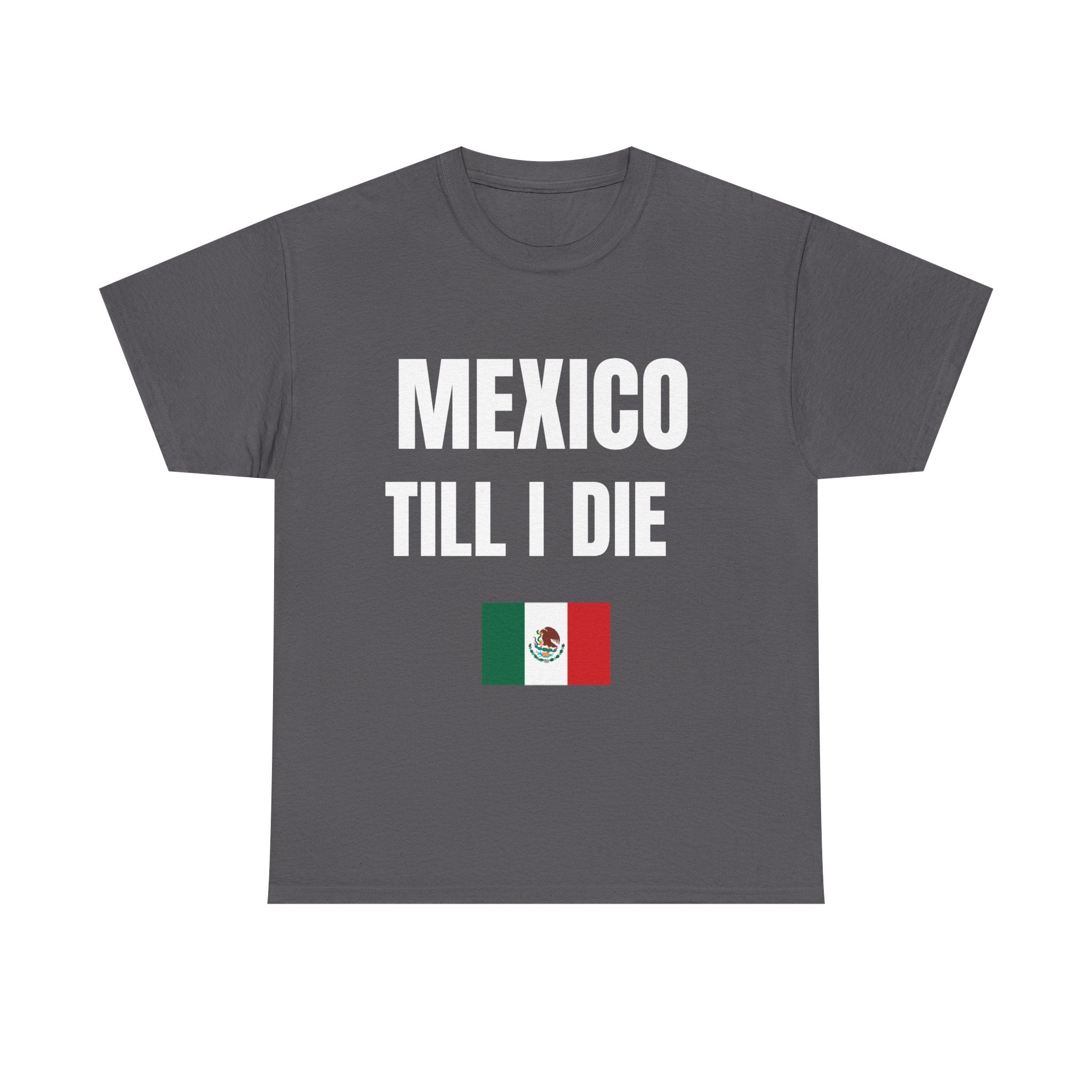 Mexico Till I Die T-Shirt — Mexican Pride Shirt-Viva Mexico-Hispanic Heritage Shirt